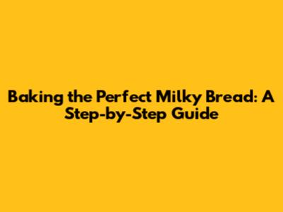 Baking the Perfect Milky Bread: A Step-by-Step Guide