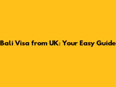 Bali Visa from UK: Your Easy Guide