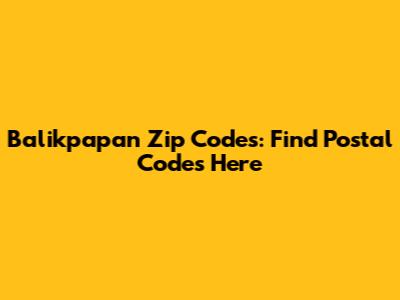 Balikpapan Zip Codes: Find Postal Codes Here