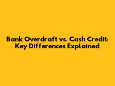 Bank Overdraft vs. Cash Credit: Key Differences Explained