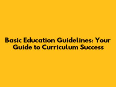 Basic Education Guidelines: Your Guide to Curriculum Success