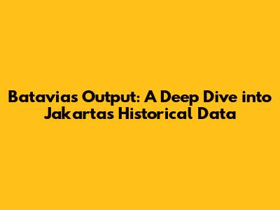 Batavia's Output: A Deep Dive into Jakarta's Historical Data