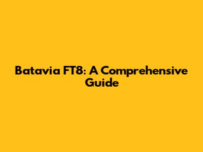 Batavia FT8: A Comprehensive Guide