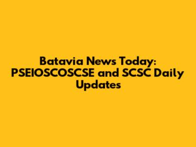 Batavia News Today: PSEIOSCOSCSE and SCSC Daily Updates