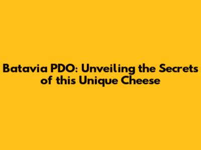 Batavia PDO: Unveiling the Secrets of this Unique Cheese