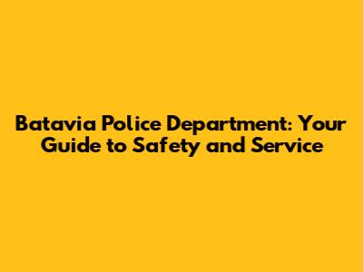 Batavia Police Department: Your Guide to Safety and Service