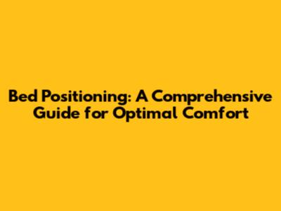 Bed Positioning: A Comprehensive Guide for Optimal Comfort