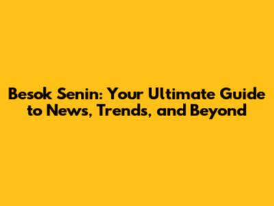 Besok Senin: Your Ultimate Guide to News, Trends, and Beyond