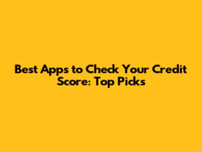 Best Apps to Check Your Credit Score: Top Picks