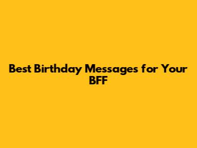 Best Birthday Messages for Your BFF