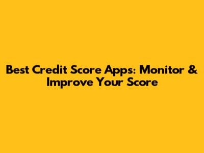 Best Credit Score Apps: Monitor & Improve Your Score