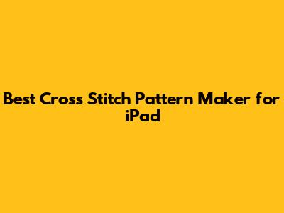Best Cross Stitch Pattern Maker for iPad