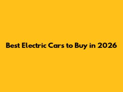 Best Electric Cars to Buy in 2026