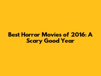 Best Horror Movies of 2016: A Scary Good Year