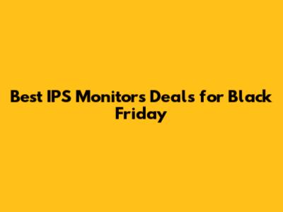 Best IPS Monitors Deals for Black Friday