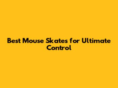 Best Mouse Skates for Ultimate Control