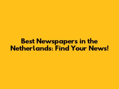 Best Newspapers in the Netherlands: Find Your News!