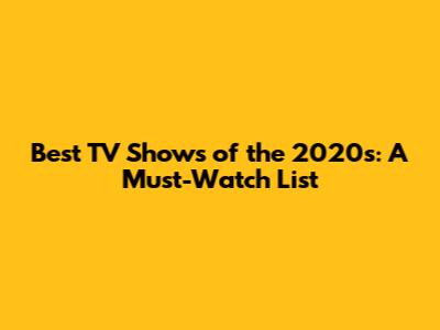 Best TV Shows of the 2020s: A Must-Watch List