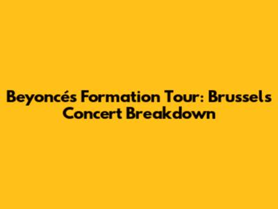 Beyoncé's Formation Tour: Brussels Concert Breakdown