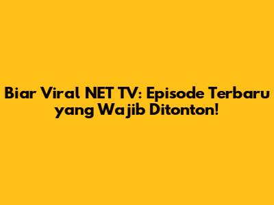 Biar Viral NET TV: Episode Terbaru yang Wajib Ditonton!