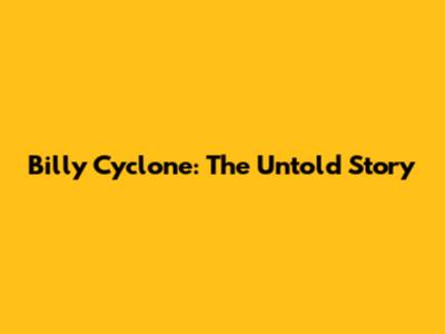 Billy Cyclone: The Untold Story