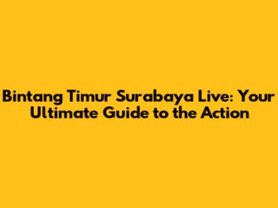 Bintang Timur Surabaya Live: Your Ultimate Guide to the Action
