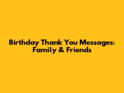 Birthday Thank You Messages: Family & Friends