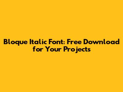 Bloque Italic Font: Free Download for Your Projects