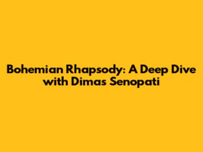 Bohemian Rhapsody: A Deep Dive with Dimas Senopati