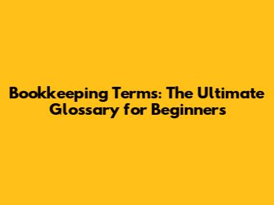 Bookkeeping Terms: The Ultimate Glossary for Beginners