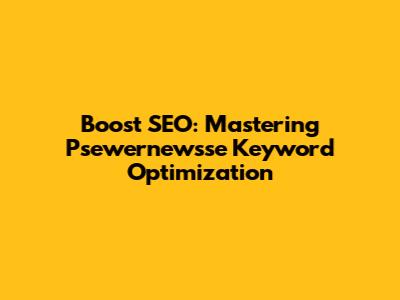 Boost SEO: Mastering Psewernewsse Keyword Optimization