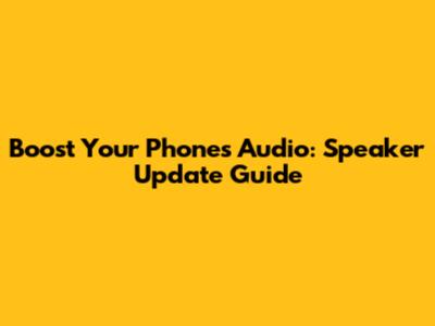 Boost Your Phone's Audio: Speaker Update Guide