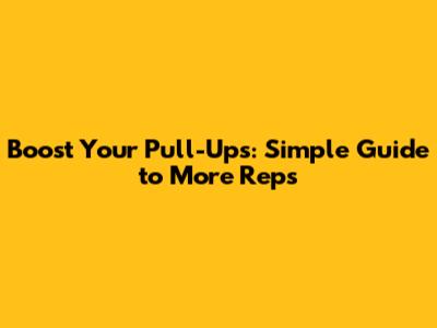 Boost Your Pull-Ups: Simple Guide to More Reps