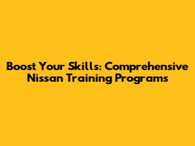 Boost Your Skills: Comprehensive Nissan Training Programs