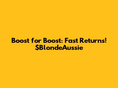 Boost for Boost: Fast Returns! $BlondeAussie