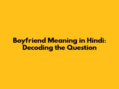 Boyfriend Meaning in Hindi: Decoding the Question