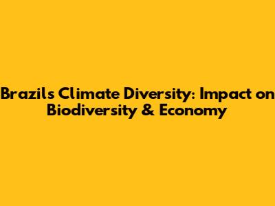 Brazil's Climate Diversity: Impact on Biodiversity & Economy