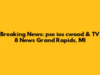 Breaking News: pse ios cwood & TV 8 News Grand Rapids, MI