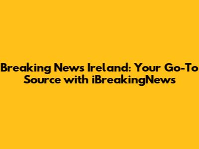 Breaking News Ireland: Your Go-To Source with iBreakingNews