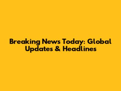 Breaking News Today: Global Updates & Headlines