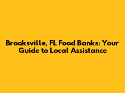 Brooksville, FL Food Banks: Your Guide to Local Assistance