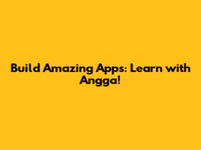 Build Amazing Apps: Learn with Angga!