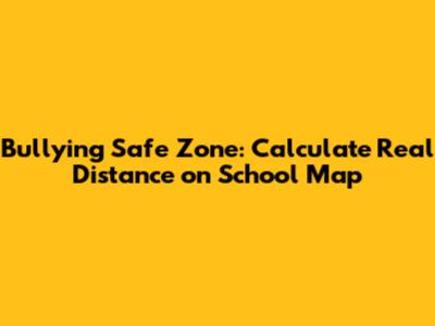 Bullying Safe Zone: Calculate Real Distance on School Map