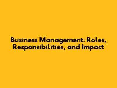 Business Management: Roles, Responsibilities, and Impact