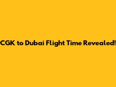 CGK to Dubai Flight Time Revealed!