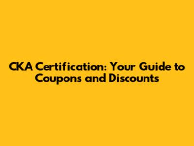 CKA Certification: Your Guide to Coupons and Discounts
