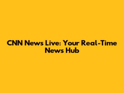 CNN News Live: Your Real-Time News Hub