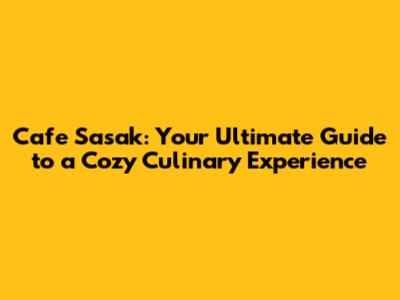 Cafe Sasak: Your Ultimate Guide to a Cozy Culinary Experience
