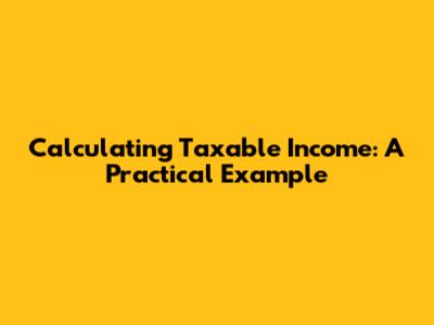 Calculating Taxable Income: A Practical Example