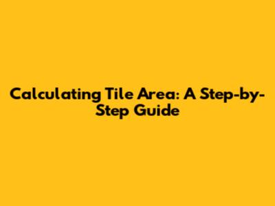 Calculating Tile Area: A Step-by-Step Guide